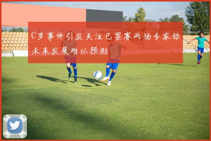 C罗事件引发关注已罢赛两场专家称未来发展难以预测